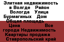 Элитная недвижимость в Волгде › Район ­ Вологда › Улица ­ Бурмагиных › Дом ­ 39 › Общая площадь ­ 84 › Цена ­ 6 500 000 - Все города Недвижимость » Квартиры продажа   . Ставропольский край